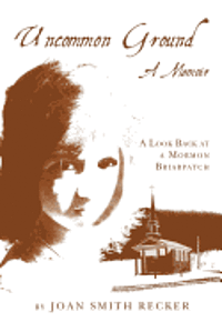 Joan Smith Recker - Uncommon Ground: A Memoir: A Look Back at a Mormon Briarpatch, Häftad