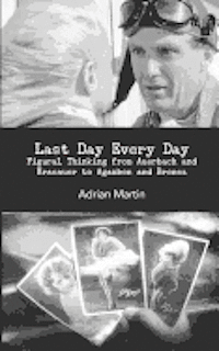 Last Day Every Day: Figural Thinking from Auerbach and Kracauer to Agamben and Brenez