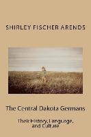 bokomslag The Central Dakota Germans: Their History, Language, and Culture