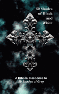 Selena Sarns - 50 Shades of Black and White: A Biblical Response to 50 Shades of Grey, Häftad