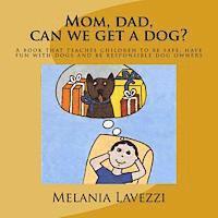 Mom, dad, can we get a dog?: A book that teaches children to be safe, have fun with dogs and be responsible dog owners. 1