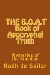 bokomslag THE B.O.A.T (Book of Apocryphal Truth): Mysteries of the Kingdom