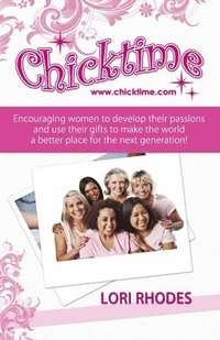 bokomslag Chicktime: Encouraging women to develop their passions and use their gifts to make the world a better place for the next generati
