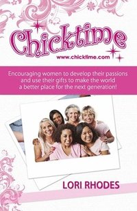 bokomslag Chicktime: Encouraging women to develop their passions and use their gifts to make the world a better place for the next generation!