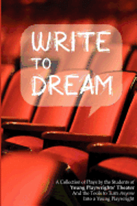 Young Playwrights' Theater - Write to Dream: A Collection of Plays by the Students of Young Playwrights' Theater And the Tools to Turn Anyone into a Young Playwrig, Häftad