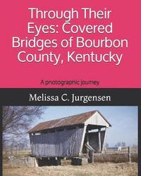 bokomslag Through Their Eyes: Covered Bridges of Bourbon County, Kentucky