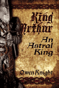 bokomslag King Arthur: An Astral King