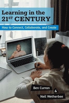 Neil Wetherbee, Sarah J. Wilson - Learning in the 21st Century: How to Connect, Collaborate, and Create, Häftad