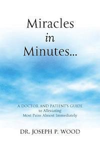 bokomslag Miracles in Minutes...: A Doctor and Patient's Guide to Alleviating Most Pains Almost Immediately