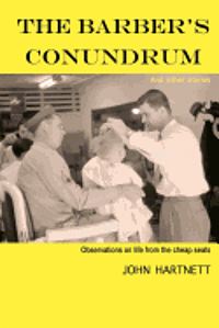 The Barber's Conundrum and Other Stories: Observations on Life From the Cheap Seats 1