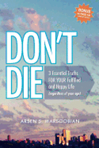Arsen S. Marsoobian - Don't Die: 3 Essential Truths FOR YOUR Fulfilled and Happy Life (regardless of your age), Häftad