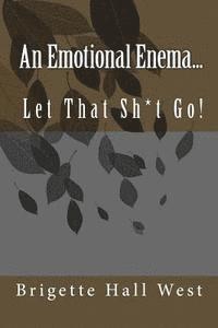 bokomslag An Emotional Enema...: Let That Sh*t Go!