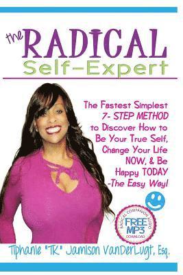 bokomslag The Radical Self-Expert: The Fastest Simplest 7 Step Method to Discover How to Be Your True Self, Change Your Life NOW & Be Happy TODAY!- The Easy Way