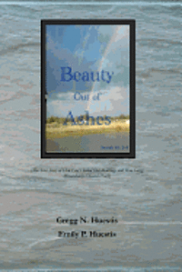 bokomslag Beauty Out of Ashes: (The True Story of How God Healed Our Marriage and How Gregg Miraculously Cheated Death)