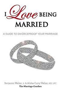 I Love Being Married: A Guide to Divorceproof Your Marriage 1