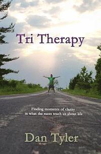 bokomslag Tri Therapy: Finding moments of clarity in what the races teach us about life