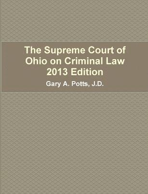 Gary Potts - Supreme Court of Ohio on Criminal Law 2013 Edition, Häftad