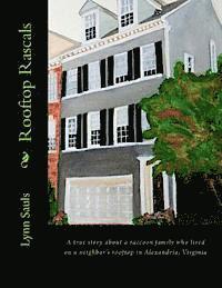 Rooftop Rascals: A true story about a raccoon family who lived on a neighbor's rooftop in Alexandria, Virginia