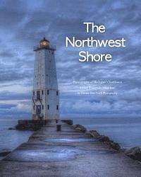 bokomslag The Northwest Shore: Fine Art Photography of Michigan's Northwest Lower Peninsula Shoreline