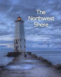 Twenty-Two North Photography - The Northwest Shore: Fine Art Photography of Michigan's Northwest Lower Peninsula Shoreline, Häftad