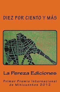 bokomslag Diez por ciento y más: Primer Premio Internacional de Minicuentos La Pereza 2012