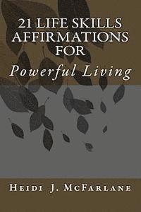 Heidi J. McFarlane - 21 Life Skills Affirmations For Powerful Living, Häftad