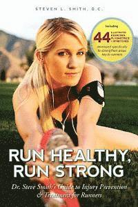 Run Healthy, Run Strong: Dr. Steve Smith's guide to injury prevention and treatment for runners 1