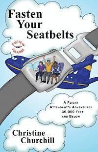 Christine Churchill - Fasten Your Seatbelts: A Flight Attendant's Adventures 36,000 Feet and Below, Häftad