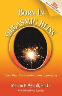 bokomslag Born In Orgasmic Bliss: Turn Your Contractions into Expansions