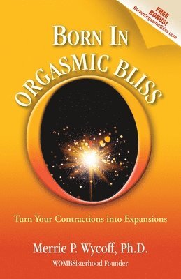 Born In Orgasmic Bliss: Turn Your Contractions into Expansions 1