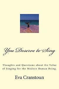 bokomslag You Deserve to Sing: Thoughts and Questions about the Value of Singing for the Modern Human Being.