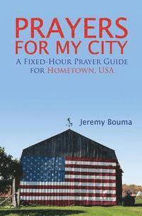 bokomslag Prayers for My City: A Fixed-Hour Prayer Guide for Hometown, USA