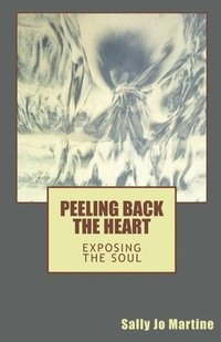 bokomslag Peeling Back the Heart: Exposing the Soul