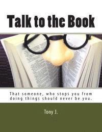 Tony J - Talk to the Book: That someone, who stops you from doing things should never be you., Häftad