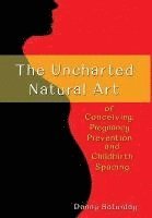 bokomslag The Uncharted Natural Art of Conceiving, Pregnancy Prevention and Childbirth Spacing