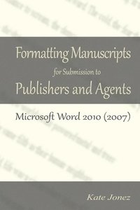 bokomslag Formatting Manuscripts for Submission to Publishers and Agents: Microsoft Word 2010 (2007)