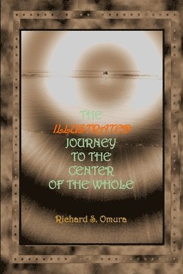 Richard S. Omura - The Illustrated Journey to the Center of the Whole, Häftad