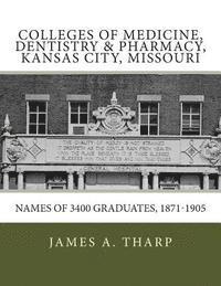 Colleges of Medicine, Dentistry & Pharmacy Kansas City, Missouri Names of 3400 Graduates, 1871-1905