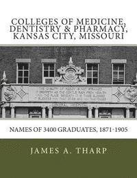 Colleges of Medicine, Dentistry & Pharmacy Kansas City, Missouri Names of 3400 Graduates, 1871-1905 1