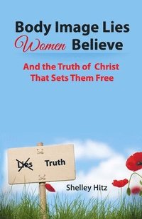 bokomslag Body Image Lies Women Believe: And the Truth of Christ That Sets Them Free