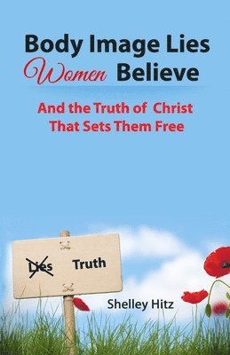 Body Image Lies Women Believe: And the Truth of Christ That Sets Them Free 1