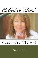 Called to Lead: Catch the Vision! 1