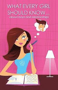 What every girl should know ... about boys and relationships