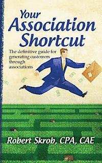 Robert Skrob Cae - Your Association Shortcut: The Definitive Guide for Generating Customers Through Associations, Häftad