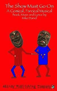 The Show Must Go On: A Comical, Farcical, Musical - Libretto