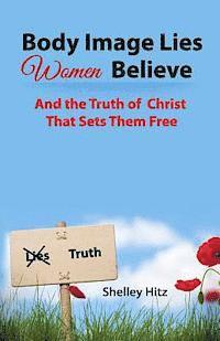 bokomslag Body Image Lies Women Believe: And the Truth of Christ That Sets Them Free