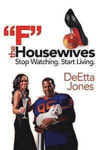 F The Housewives: Stop Watching. Start Living. 1