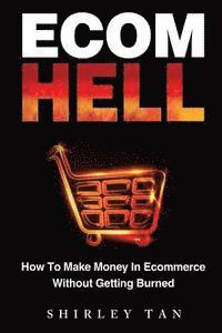 Shirley Tan - Ecom Hell: How to Make Money in Ecommerce Without Getting Burned, Häftad