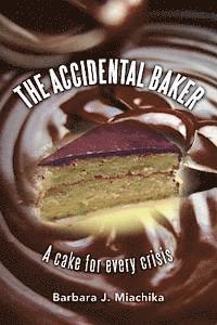 Barbara J. Miachika - The Accidental Baker: a cake for every crisis, Häftad