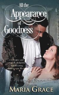 All the Appearance of Goodness: Given Good Principles Vol 3 1